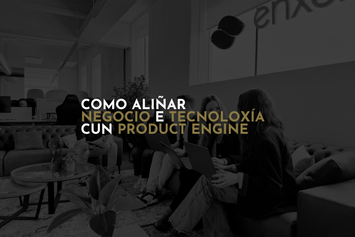 Como aliñar negocio e tecnoloxía cun product engine